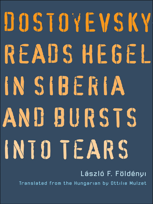 Title details for Dostoyevsky Reads Hegel in Siberia and Bursts into Tears by Laszlo F. Foldenyi - Available